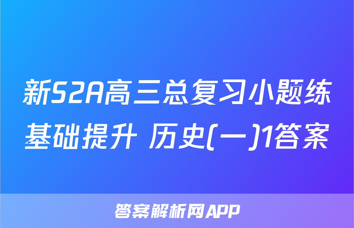 新S2A高三总复习小题练基础提升 历史(一)1答案