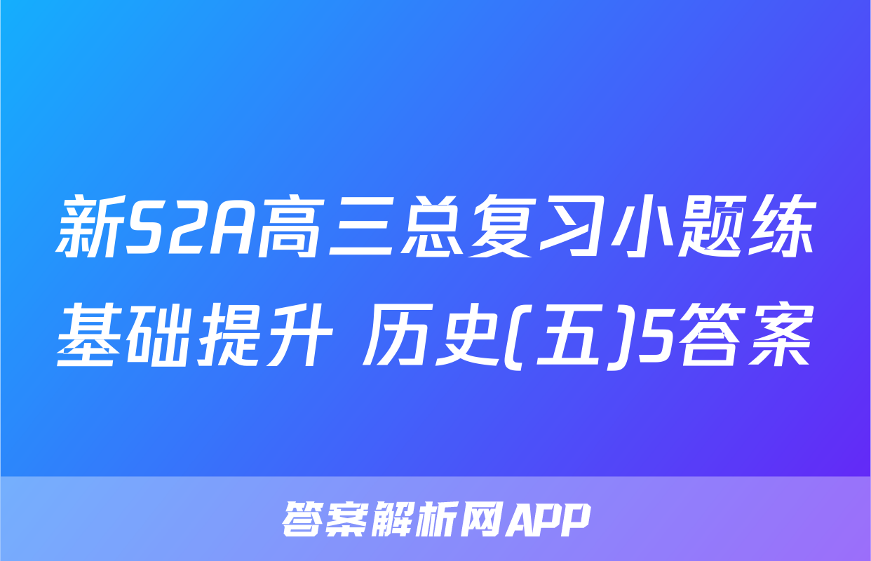 新S2A高三总复习小题练基础提升 历史(五)5答案