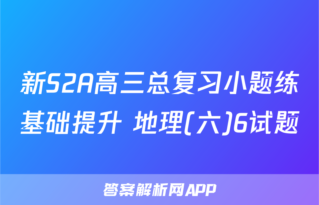 新S2A高三总复习小题练基础提升 地理(六)6试题