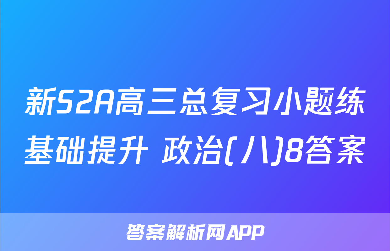 新S2A高三总复习小题练基础提升 政治(八)8答案