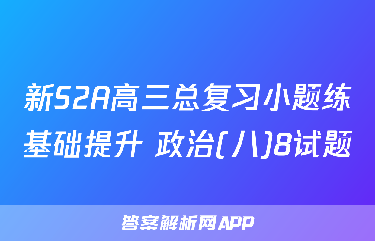 新S2A高三总复习小题练基础提升 政治(八)8试题