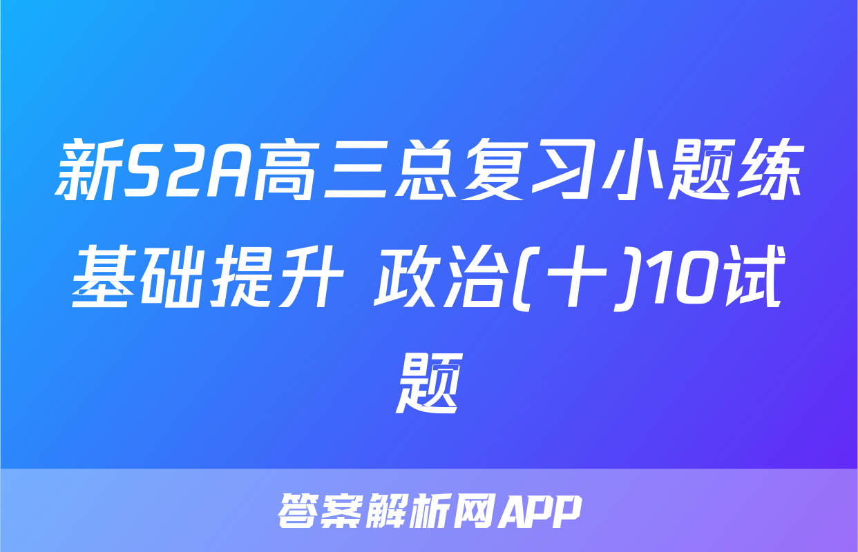 新S2A高三总复习小题练基础提升 政治(十)10试题