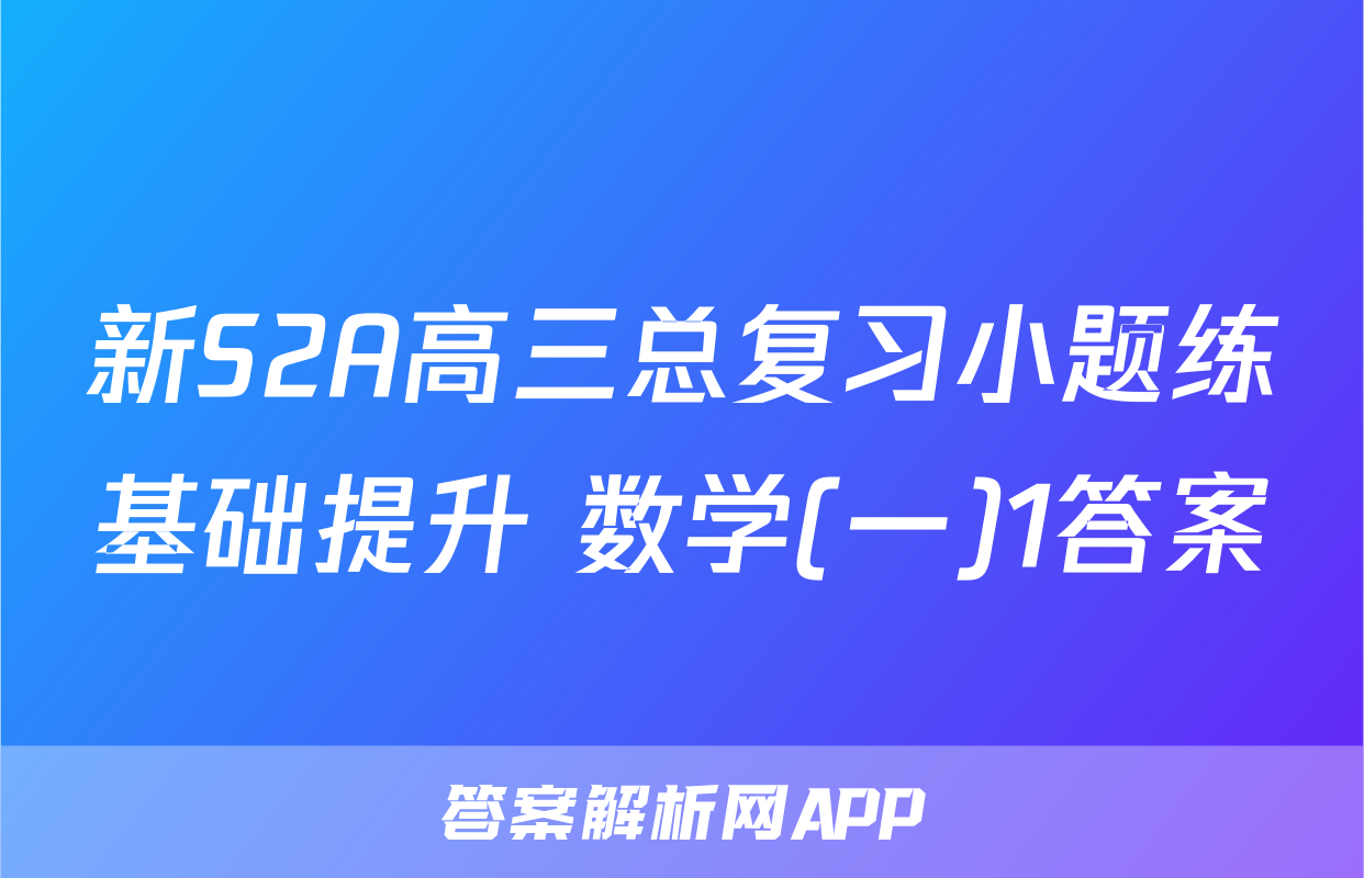 新S2A高三总复习小题练基础提升 数学(一)1答案