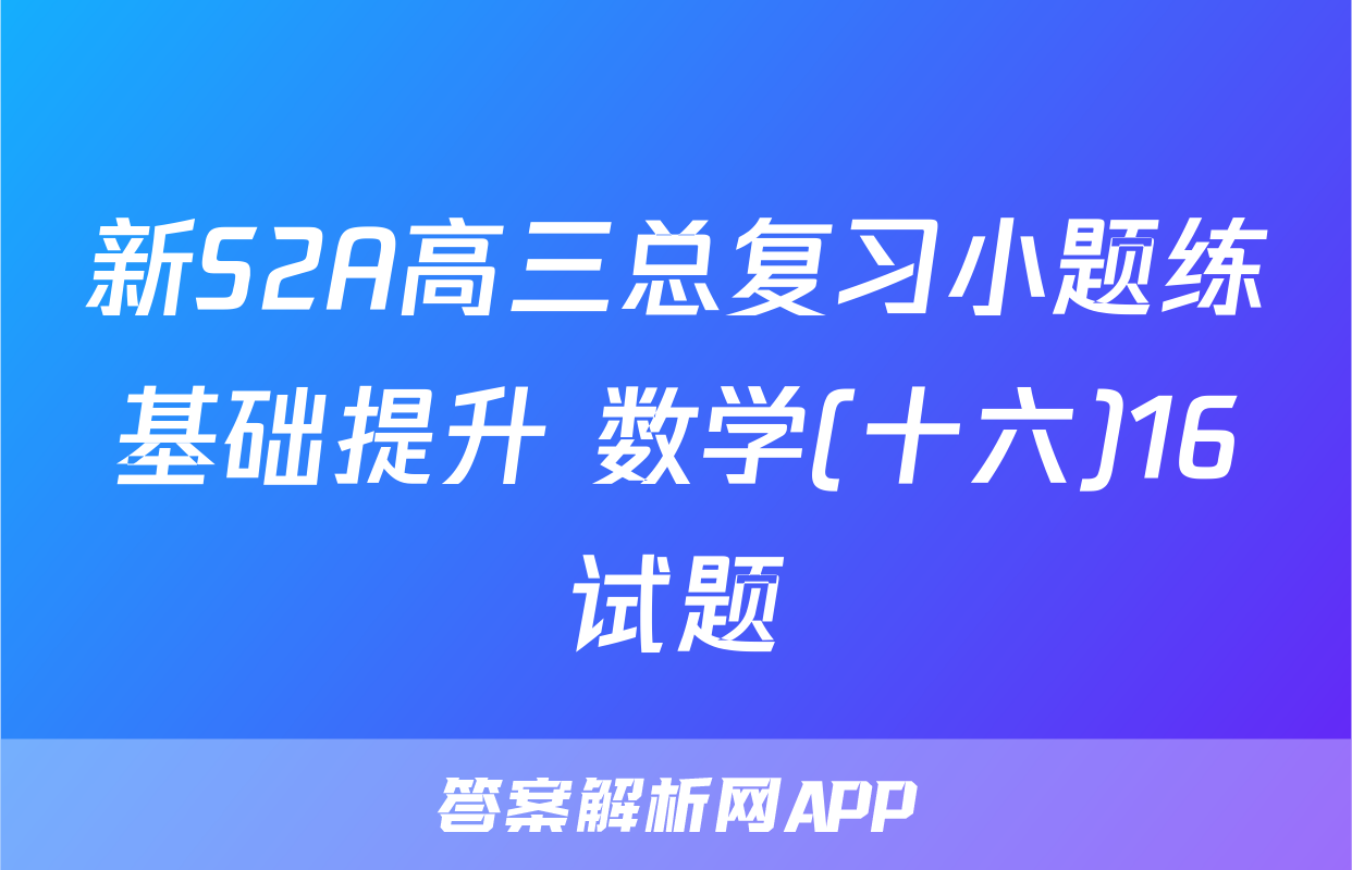 新S2A高三总复习小题练基础提升 数学(十六)16试题