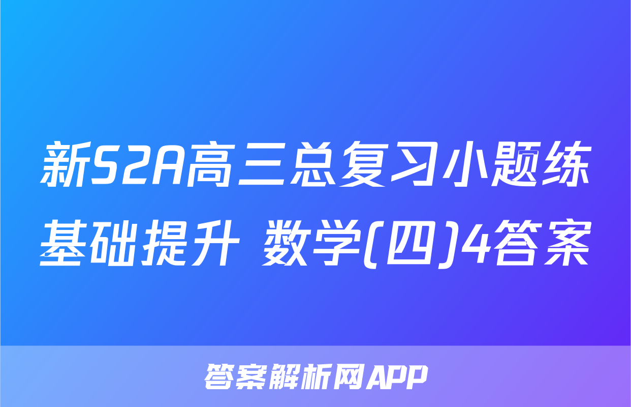 新S2A高三总复习小题练基础提升 数学(四)4答案