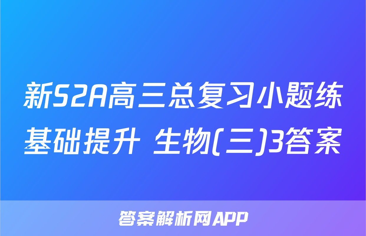 新S2A高三总复习小题练基础提升 生物(三)3答案