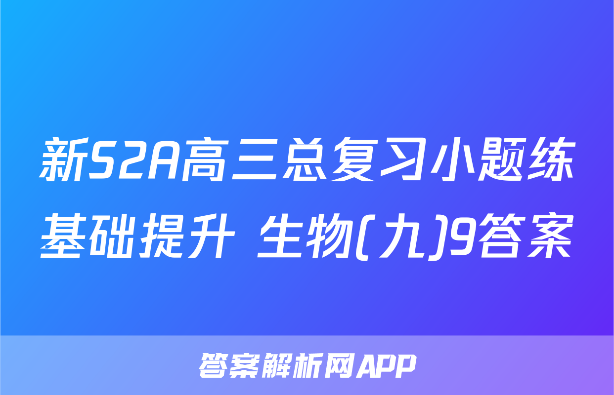 新S2A高三总复习小题练基础提升 生物(九)9答案