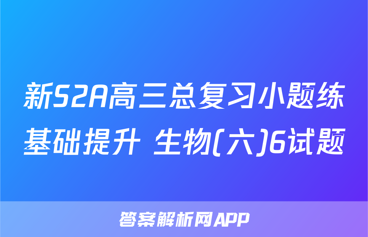 新S2A高三总复习小题练基础提升 生物(六)6试题