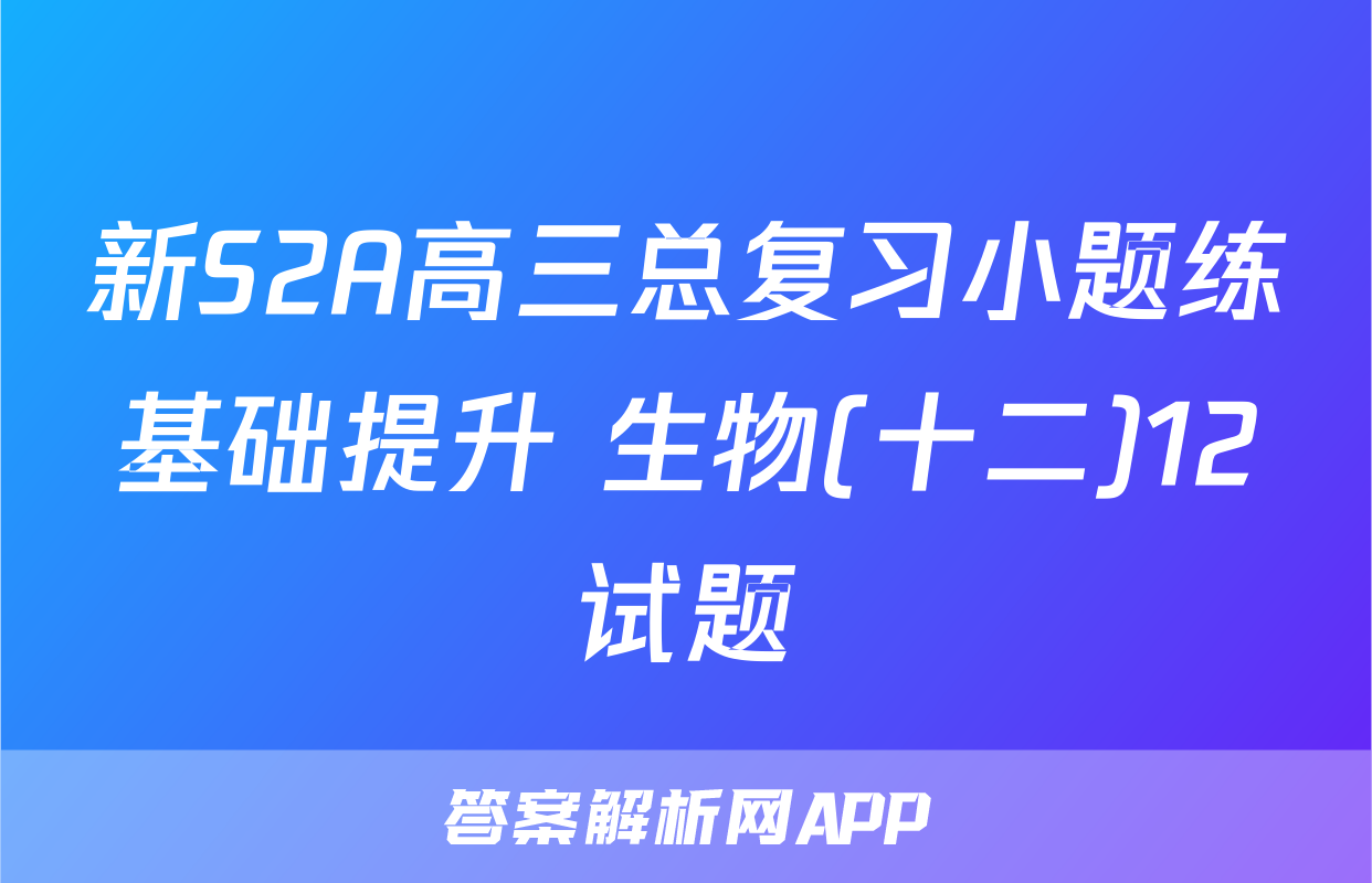 新S2A高三总复习小题练基础提升 生物(十二)12试题