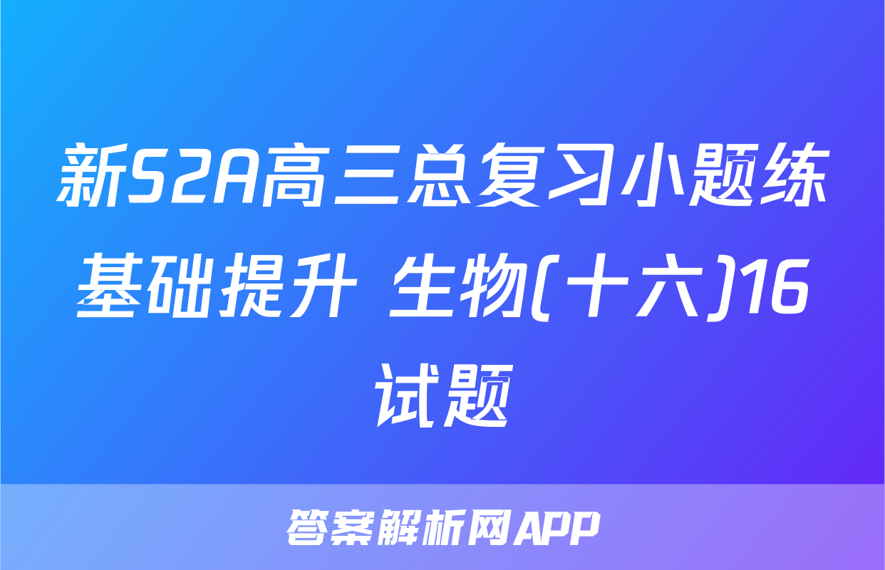 新S2A高三总复习小题练基础提升 生物(十六)16试题