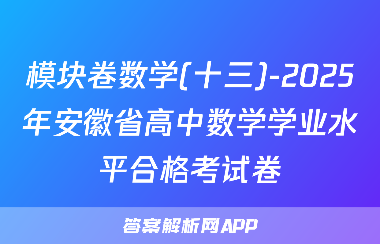 模块卷数学(十三)-2025年安徽省高中数学学业水平合格考试卷