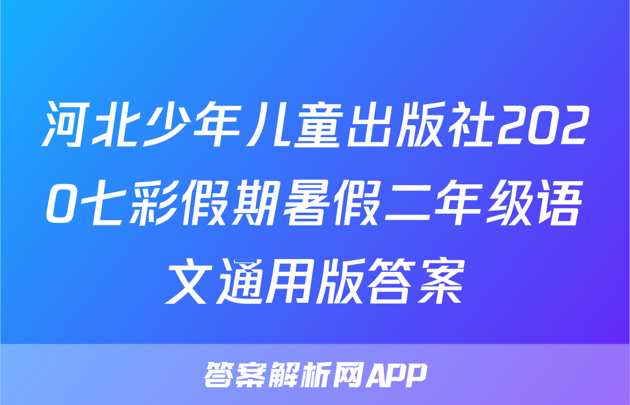 河北少年儿童出版社2020七彩假期暑假二年级语文通用版答案
