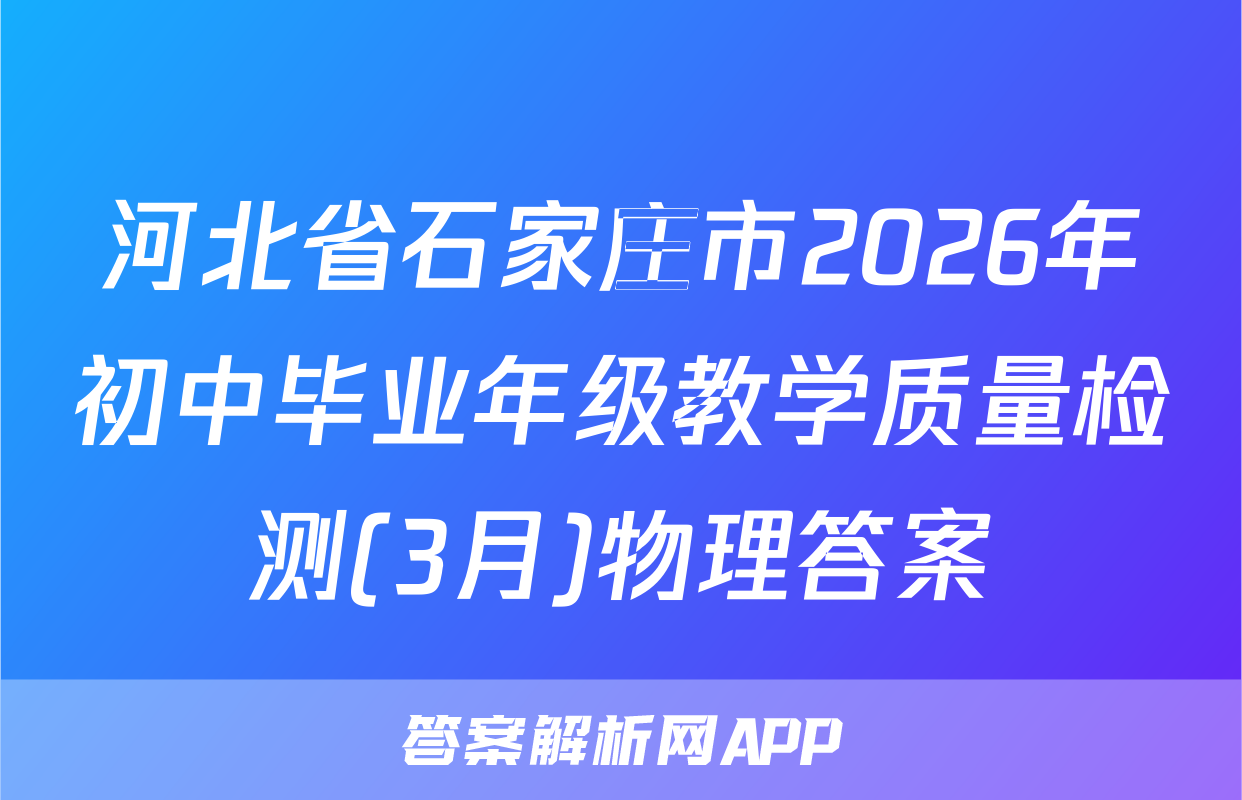 河北省石家庄市2026年初中毕业年级教学质量检测(3月)物理答案