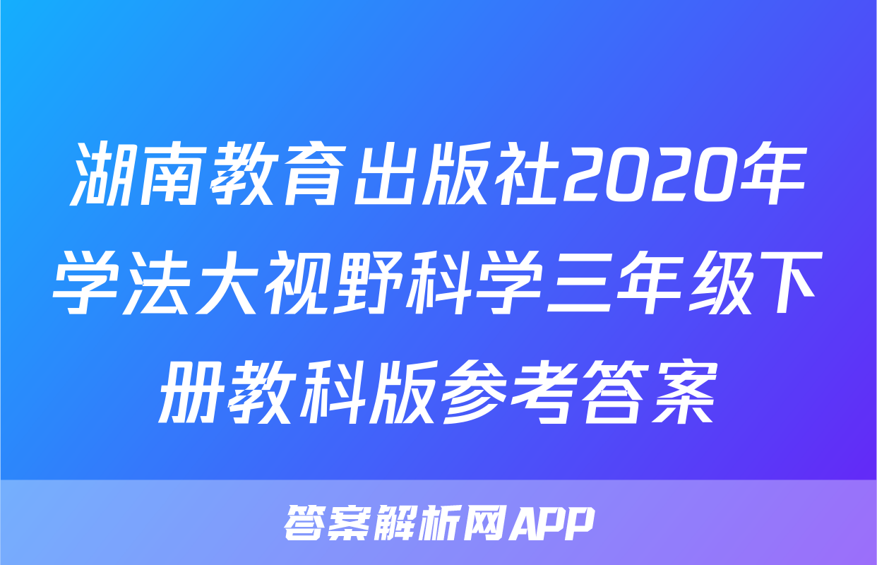湖南教育出版社2020年学法大视野科学三年级下册教科版参考答案