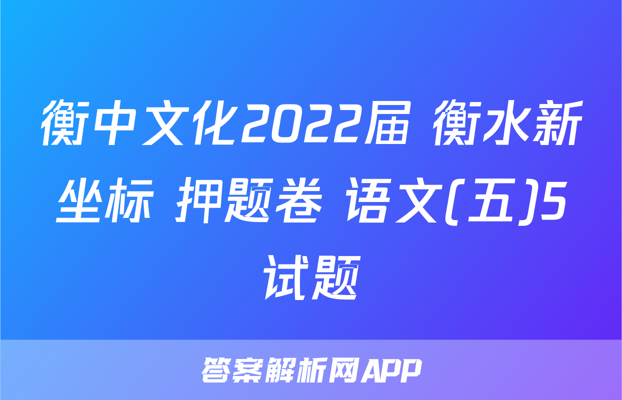 衡中文化2022届 衡水新坐标 押题卷 语文(五)5试题