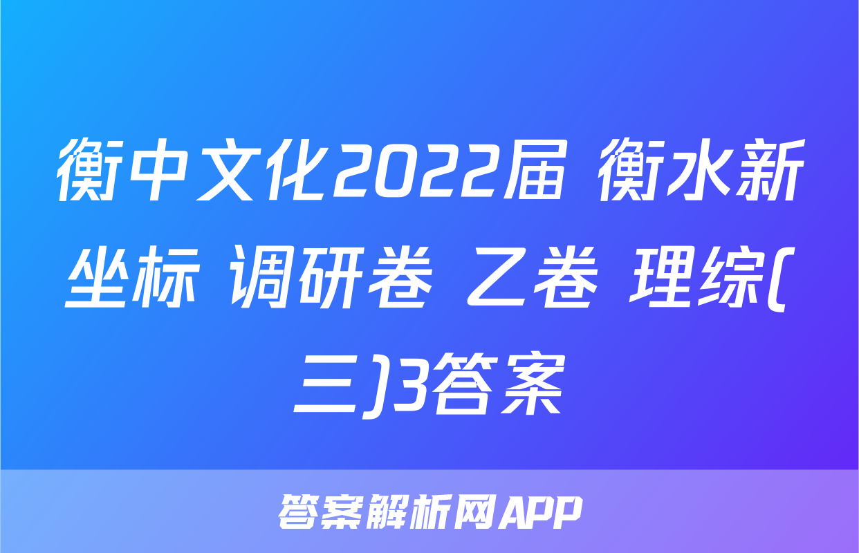 衡中文化2022届 衡水新坐标 调研卷 乙卷 理综(三)3答案