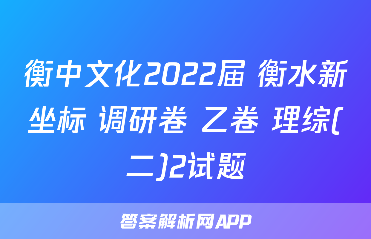 衡中文化2022届 衡水新坐标 调研卷 乙卷 理综(二)2试题