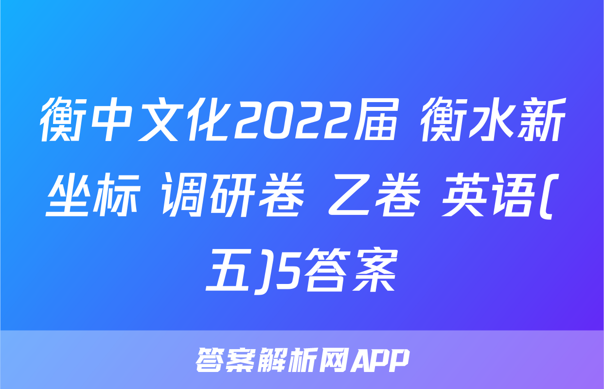 衡中文化2022届 衡水新坐标 调研卷 乙卷 英语(五)5答案