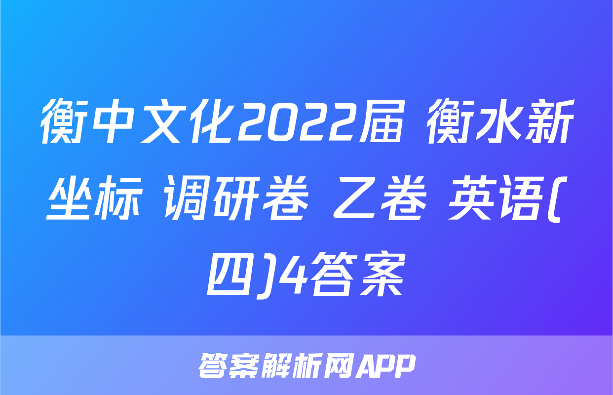 衡中文化2022届 衡水新坐标 调研卷 乙卷 英语(四)4答案