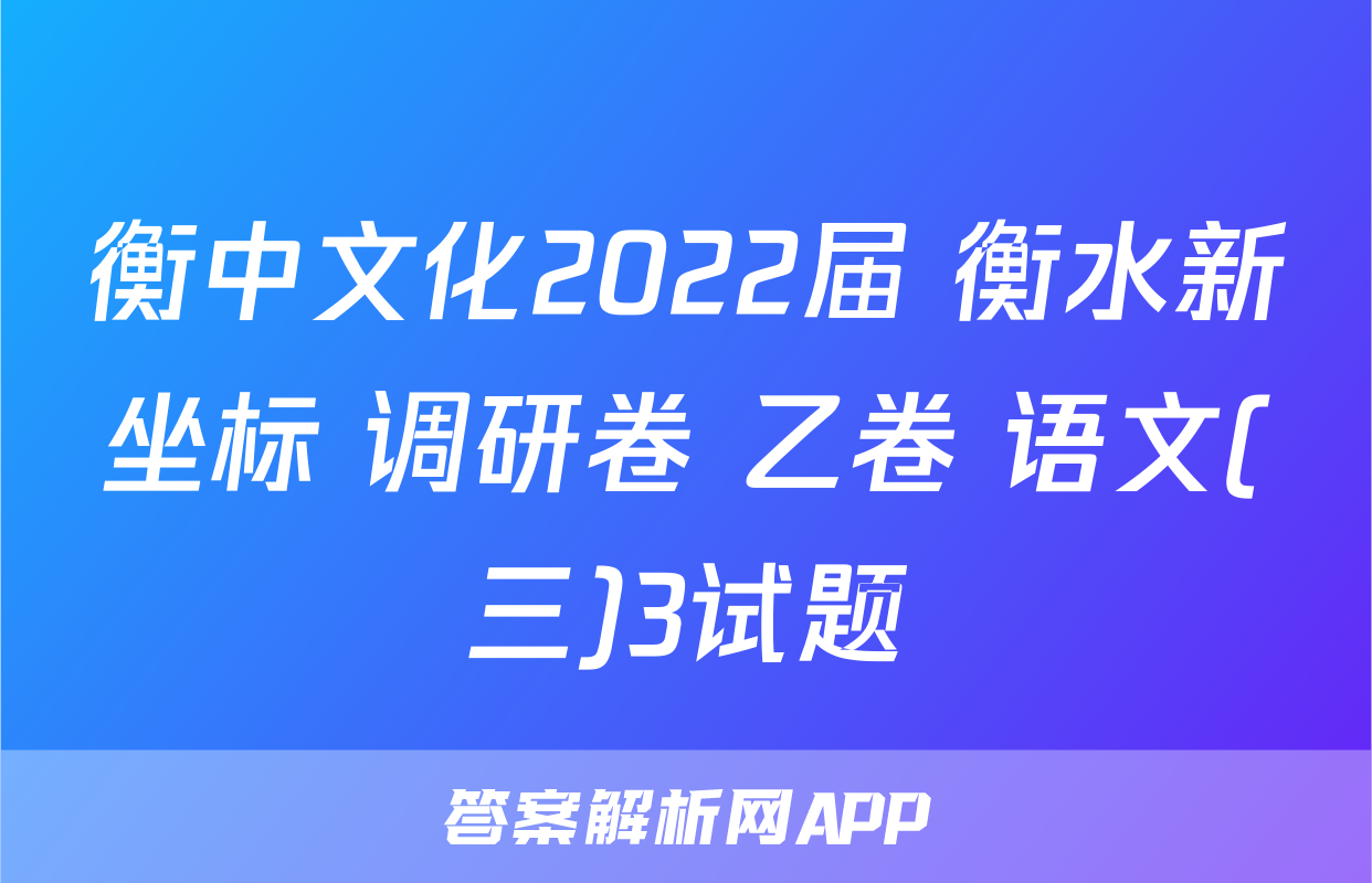衡中文化2022届 衡水新坐标 调研卷 乙卷 语文(三)3试题