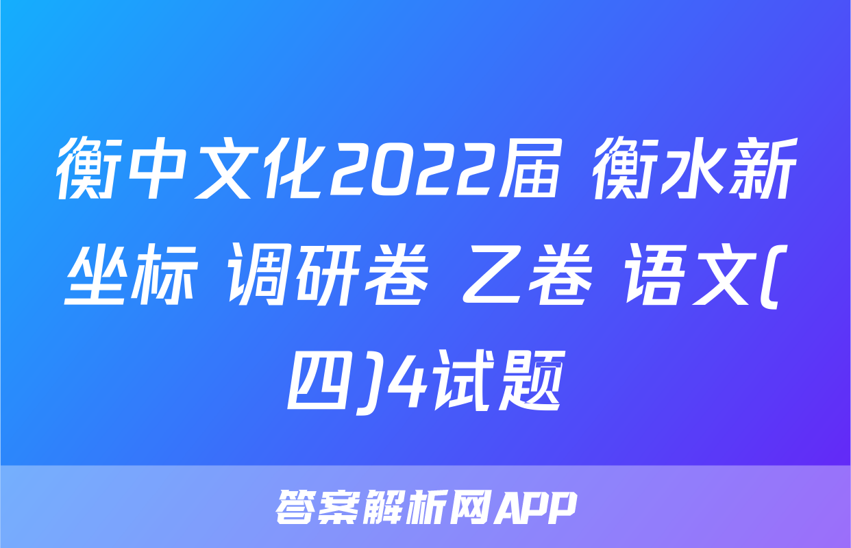 衡中文化2022届 衡水新坐标 调研卷 乙卷 语文(四)4试题