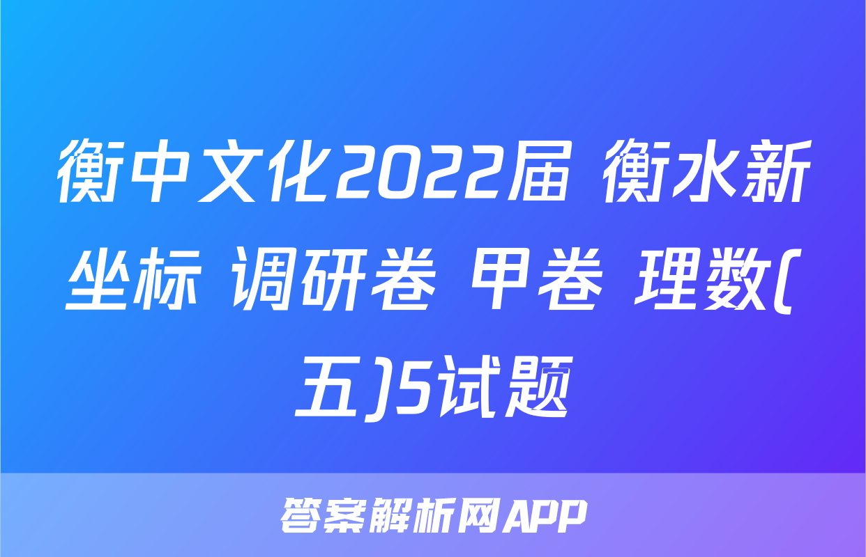 衡中文化2022届 衡水新坐标 调研卷 甲卷 理数(五)5试题