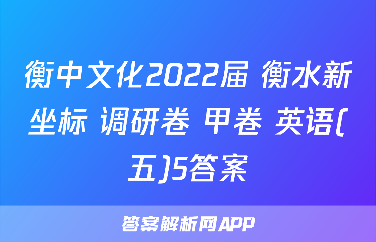 衡中文化2022届 衡水新坐标 调研卷 甲卷 英语(五)5答案