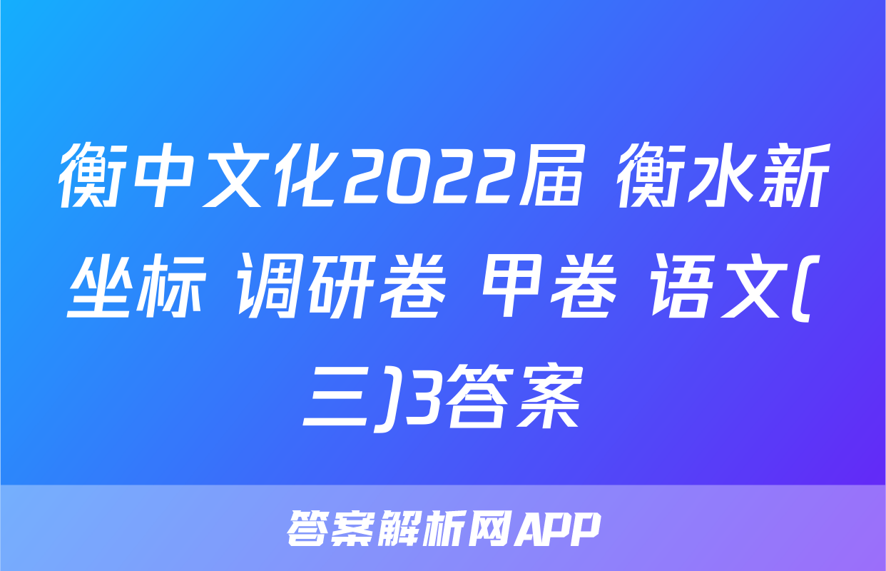 衡中文化2022届 衡水新坐标 调研卷 甲卷 语文(三)3答案