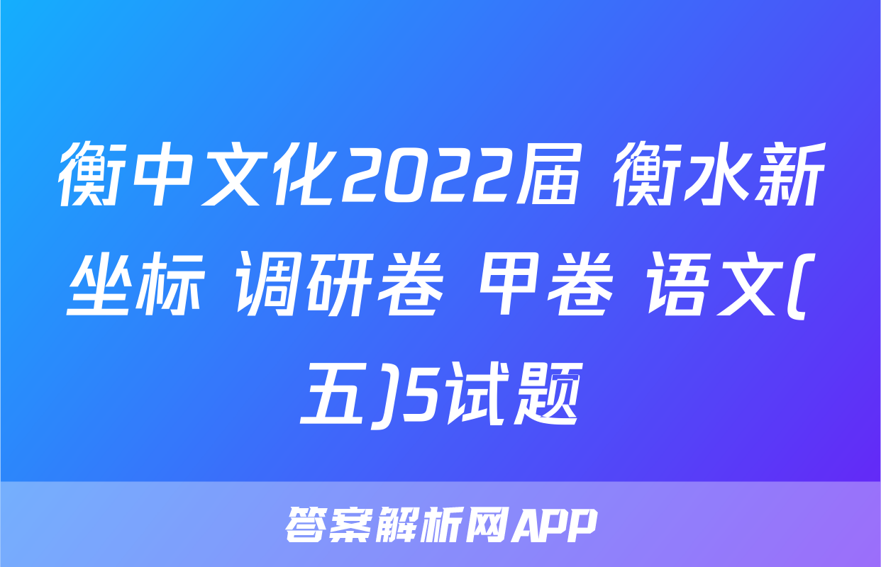 衡中文化2022届 衡水新坐标 调研卷 甲卷 语文(五)5试题