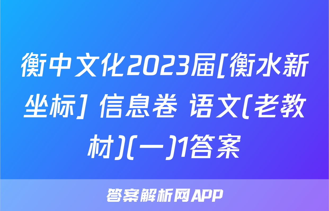 衡中文化2023届[衡水新坐标] 信息卷 语文(老教材)(一)1答案