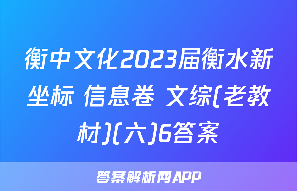 衡中文化2023届衡水新坐标 信息卷 文综(老教材)(六)6答案
