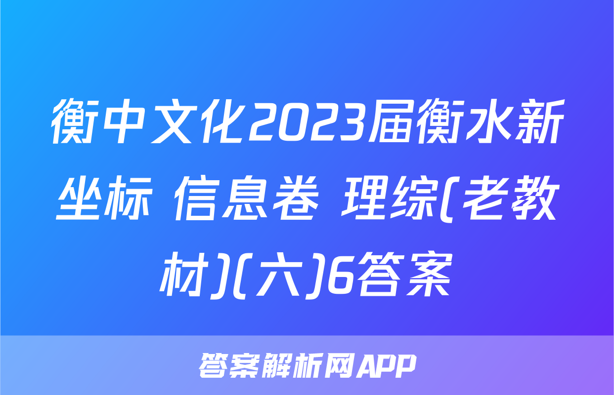 衡中文化2023届衡水新坐标 信息卷 理综(老教材)(六)6答案