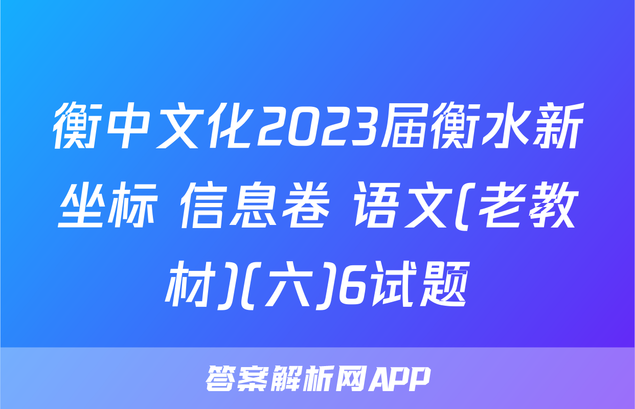 衡中文化2023届衡水新坐标 信息卷 语文(老教材)(六)6试题