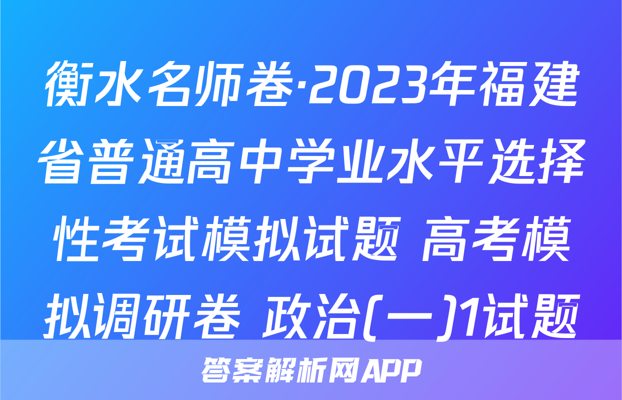 衡水名师卷·2023年福建省普通高中学业水平选择性考试模拟试题 高考模拟调研卷 政治(一)1试题