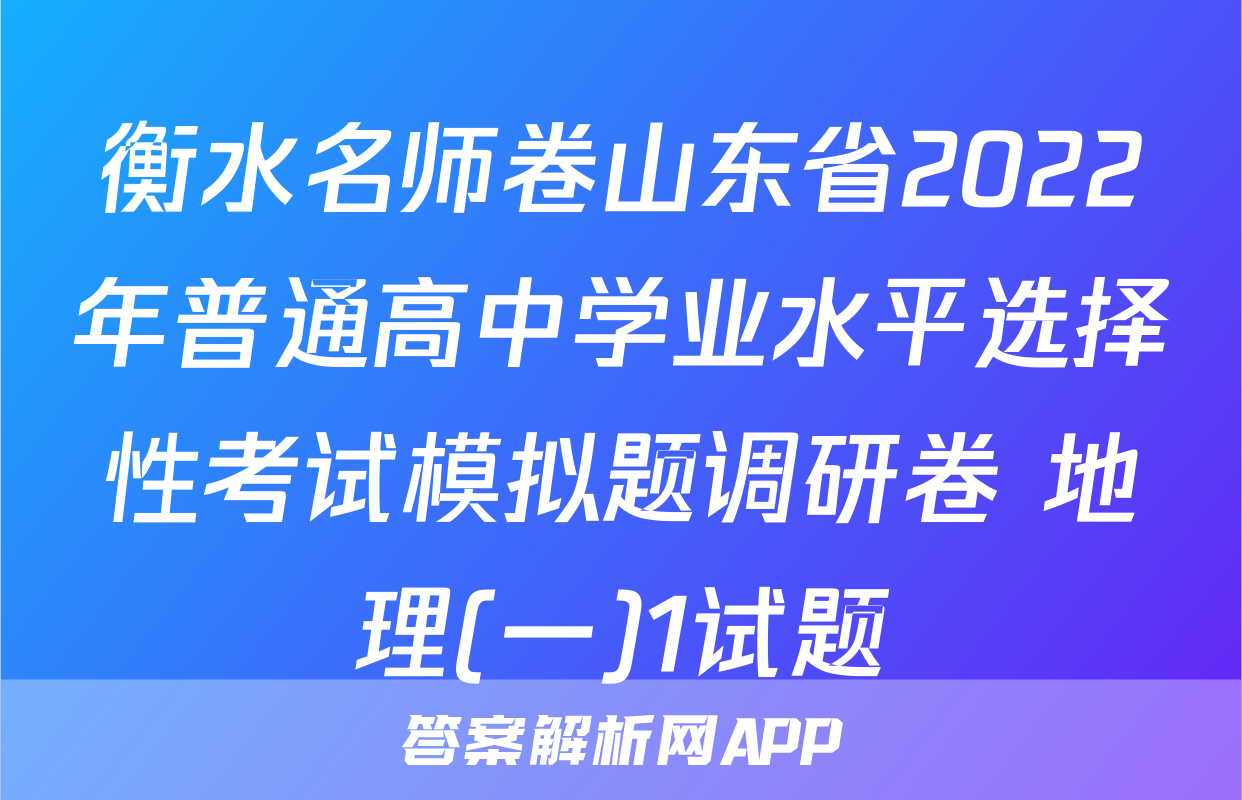 衡水名师卷山东省2022年普通高中学业水平选择性考试模拟题调研卷 地理(一)1试题