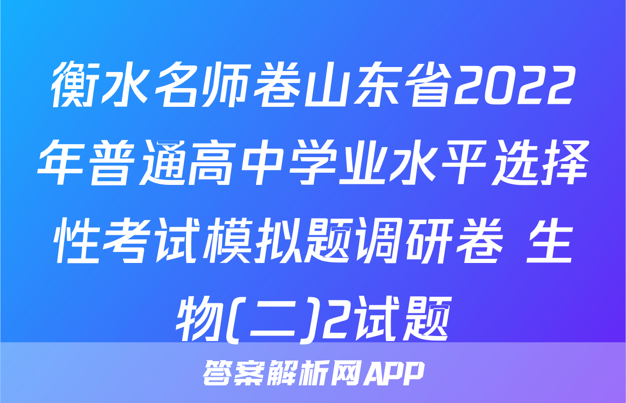 衡水名师卷山东省2022年普通高中学业水平选择性考试模拟题调研卷 生物(二)2试题