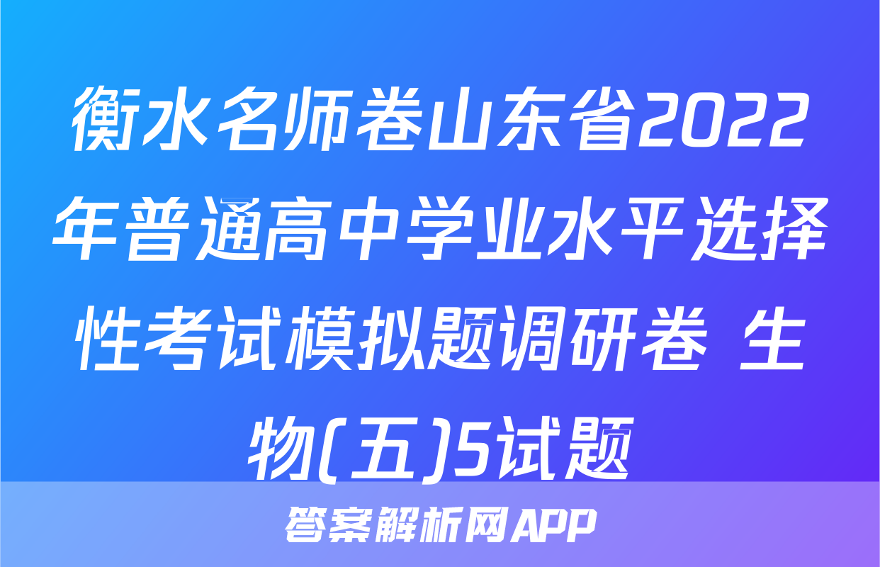 衡水名师卷山东省2022年普通高中学业水平选择性考试模拟题调研卷 生物(五)5试题