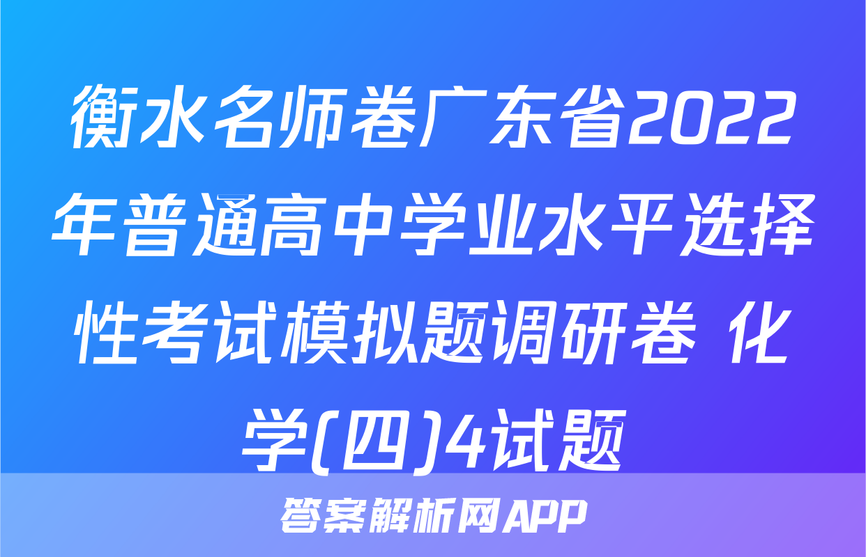 衡水名师卷广东省2022年普通高中学业水平选择性考试模拟题调研卷 化学(四)4试题