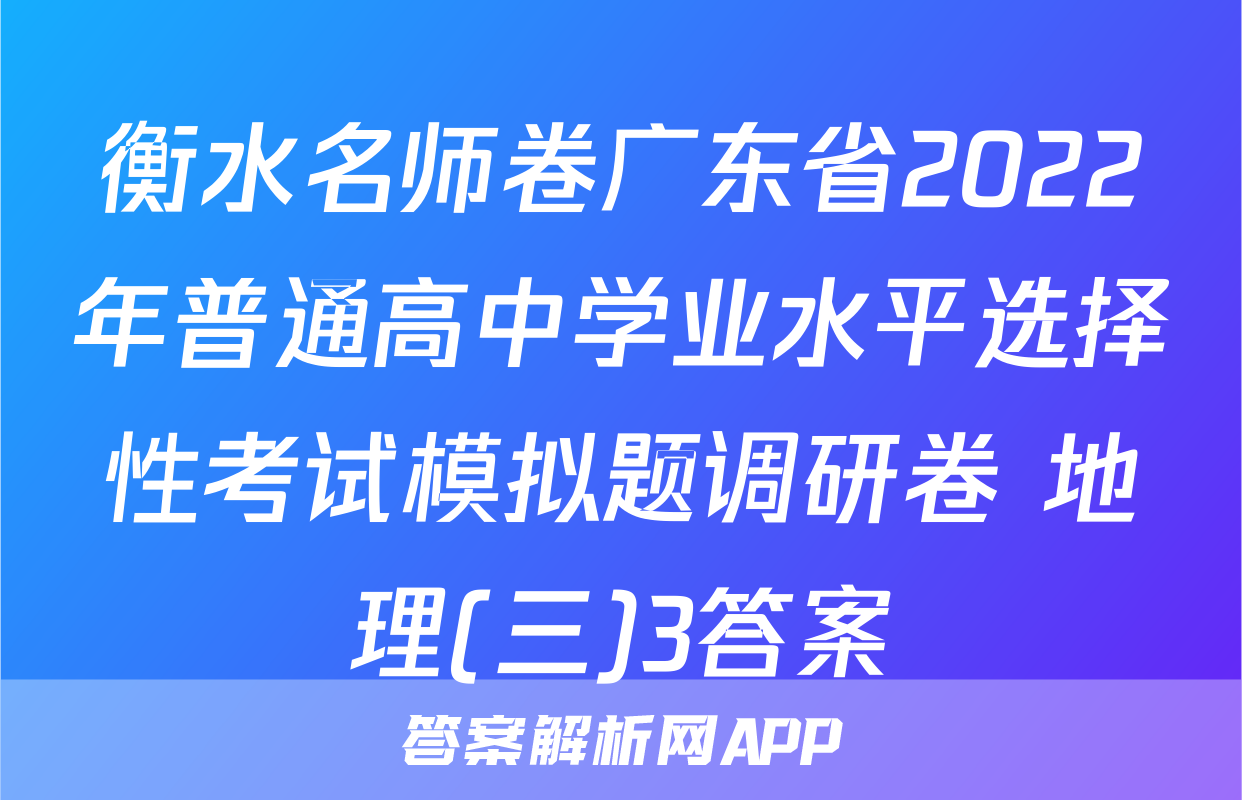 衡水名师卷广东省2022年普通高中学业水平选择性考试模拟题调研卷 地理(三)3答案