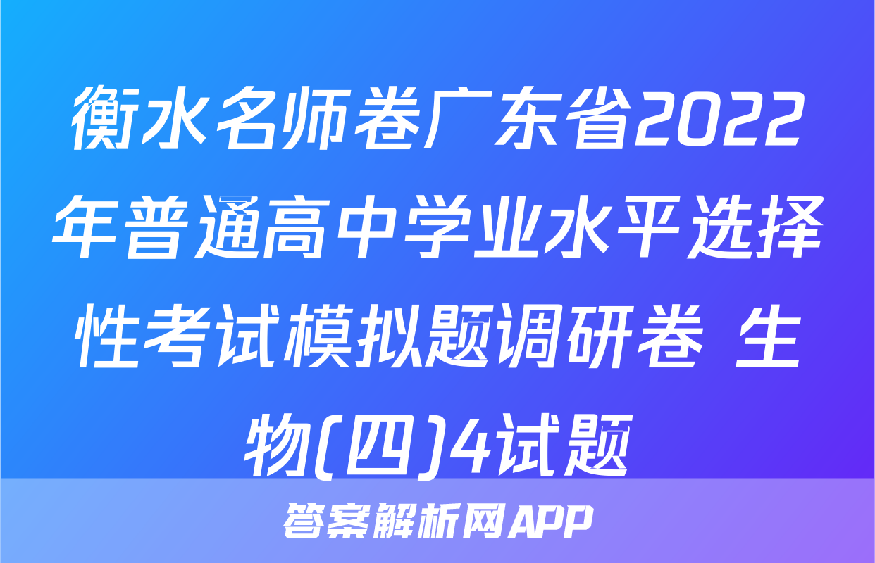 衡水名师卷广东省2022年普通高中学业水平选择性考试模拟题调研卷 生物(四)4试题