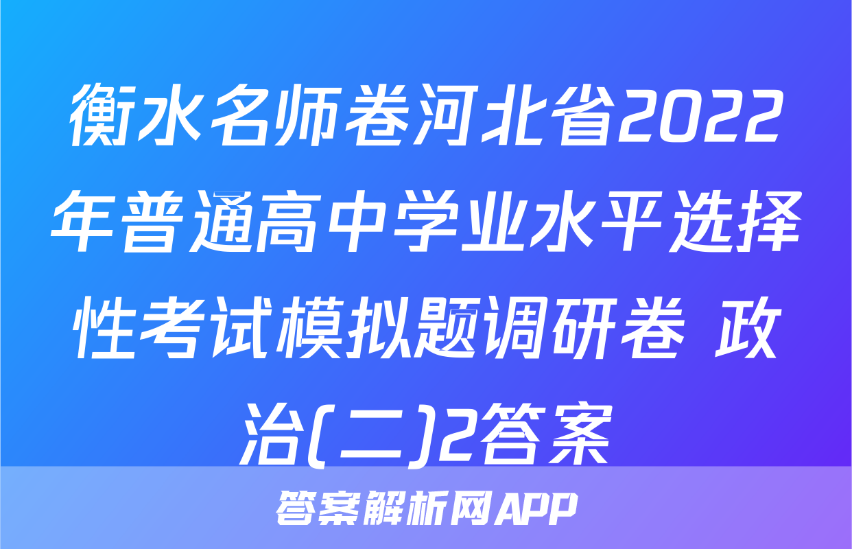 衡水名师卷河北省2022年普通高中学业水平选择性考试模拟题调研卷 政治(二)2答案