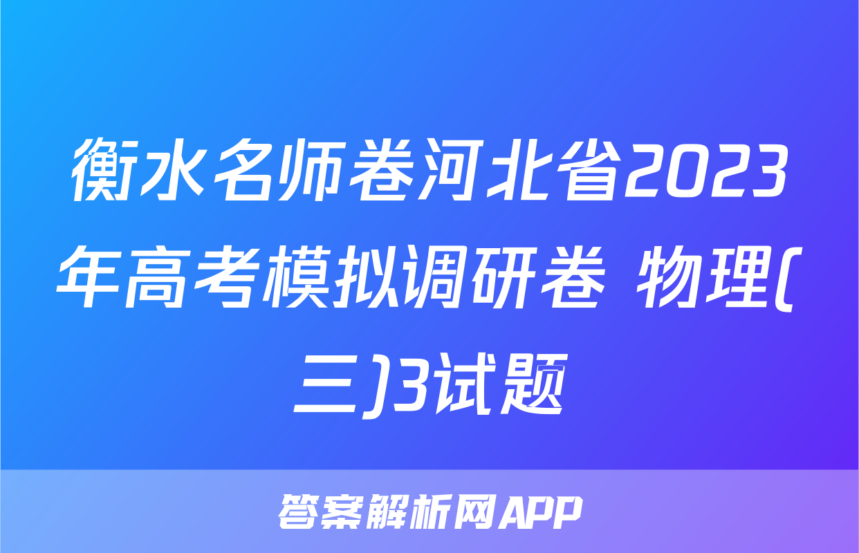 衡水名师卷河北省2023年高考模拟调研卷 物理(三)3试题