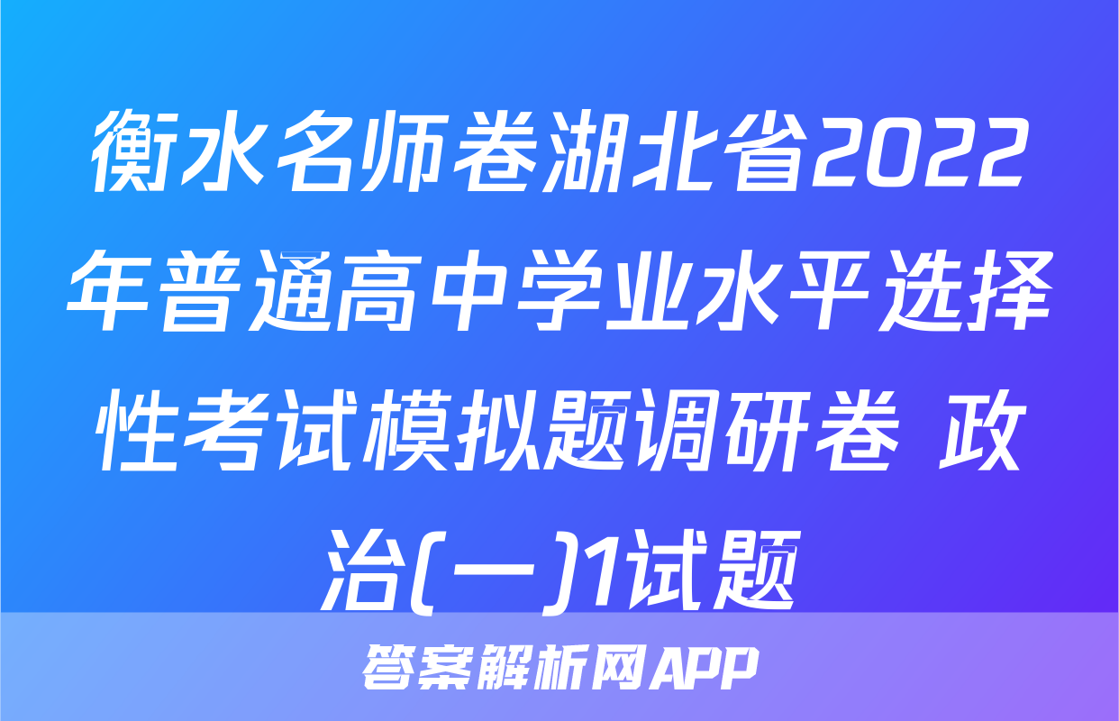 衡水名师卷湖北省2022年普通高中学业水平选择性考试模拟题调研卷 政治(一)1试题