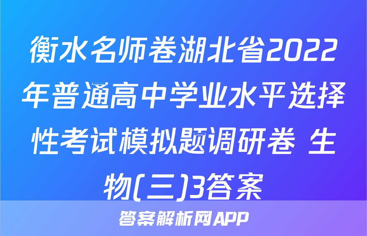 衡水名师卷湖北省2022年普通高中学业水平选择性考试模拟题调研卷 生物(三)3答案