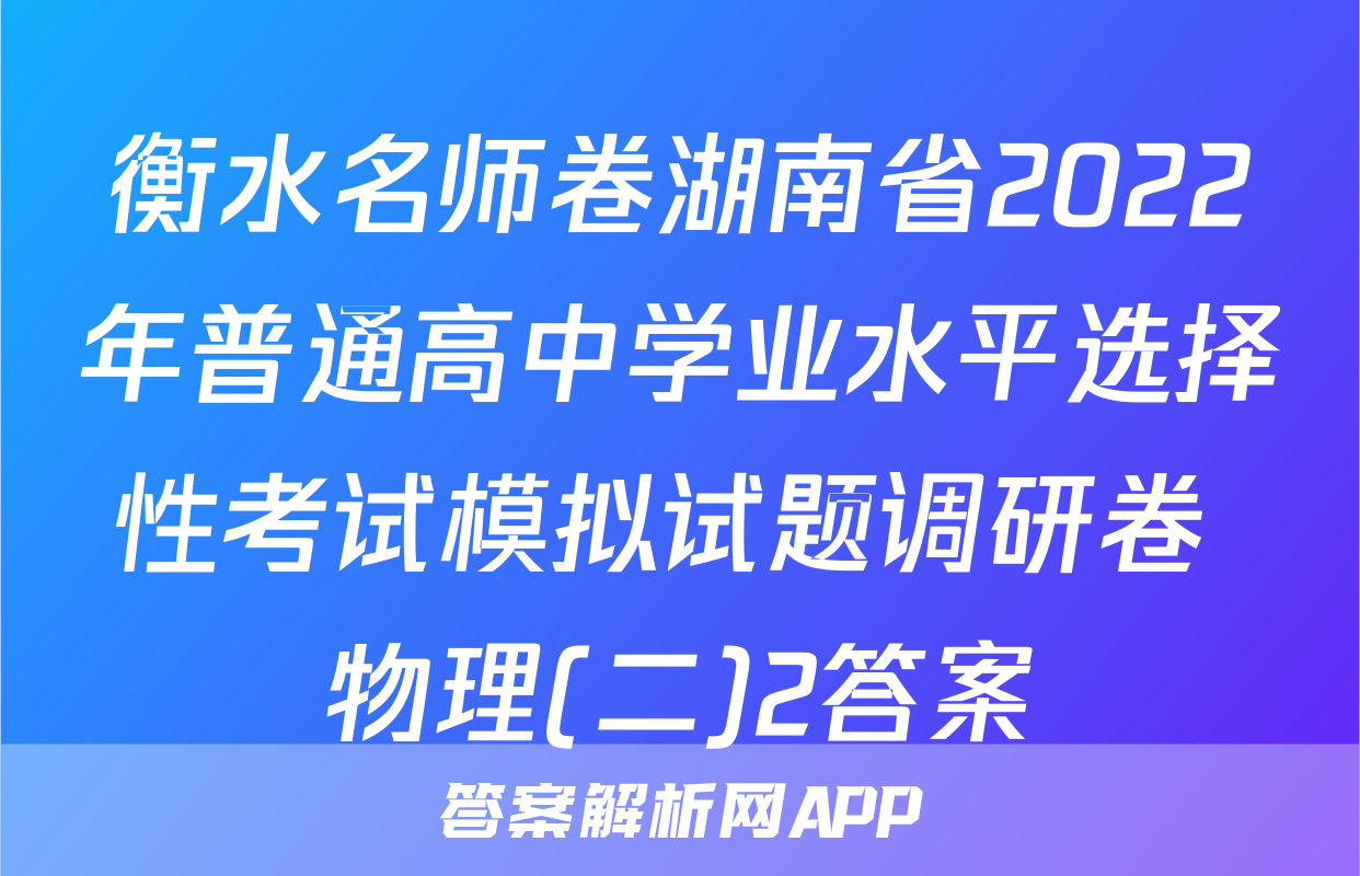 衡水名师卷湖南省2022年普通高中学业水平选择性考试模拟试题调研卷 物理(二)2答案