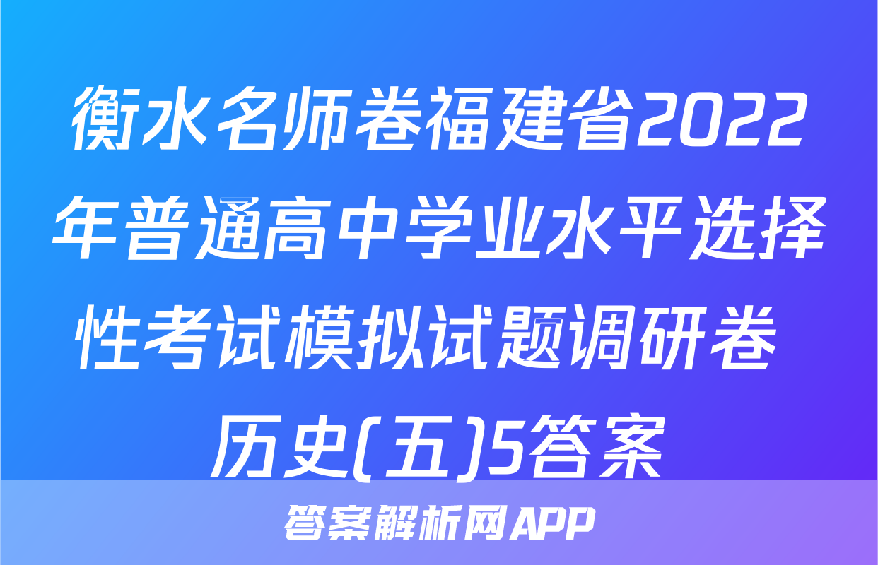 衡水名师卷福建省2022年普通高中学业水平选择性考试模拟试题调研卷 历史(五)5答案
