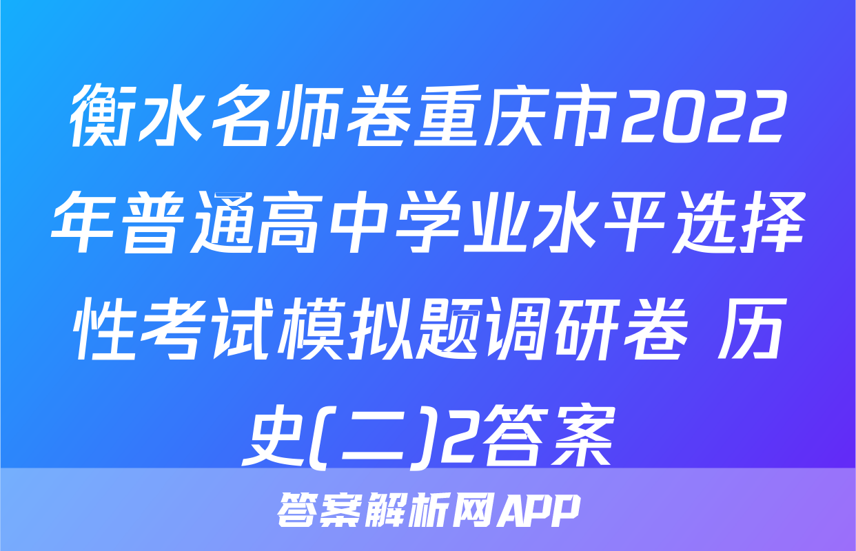 衡水名师卷重庆市2022年普通高中学业水平选择性考试模拟题调研卷 历史(二)2答案