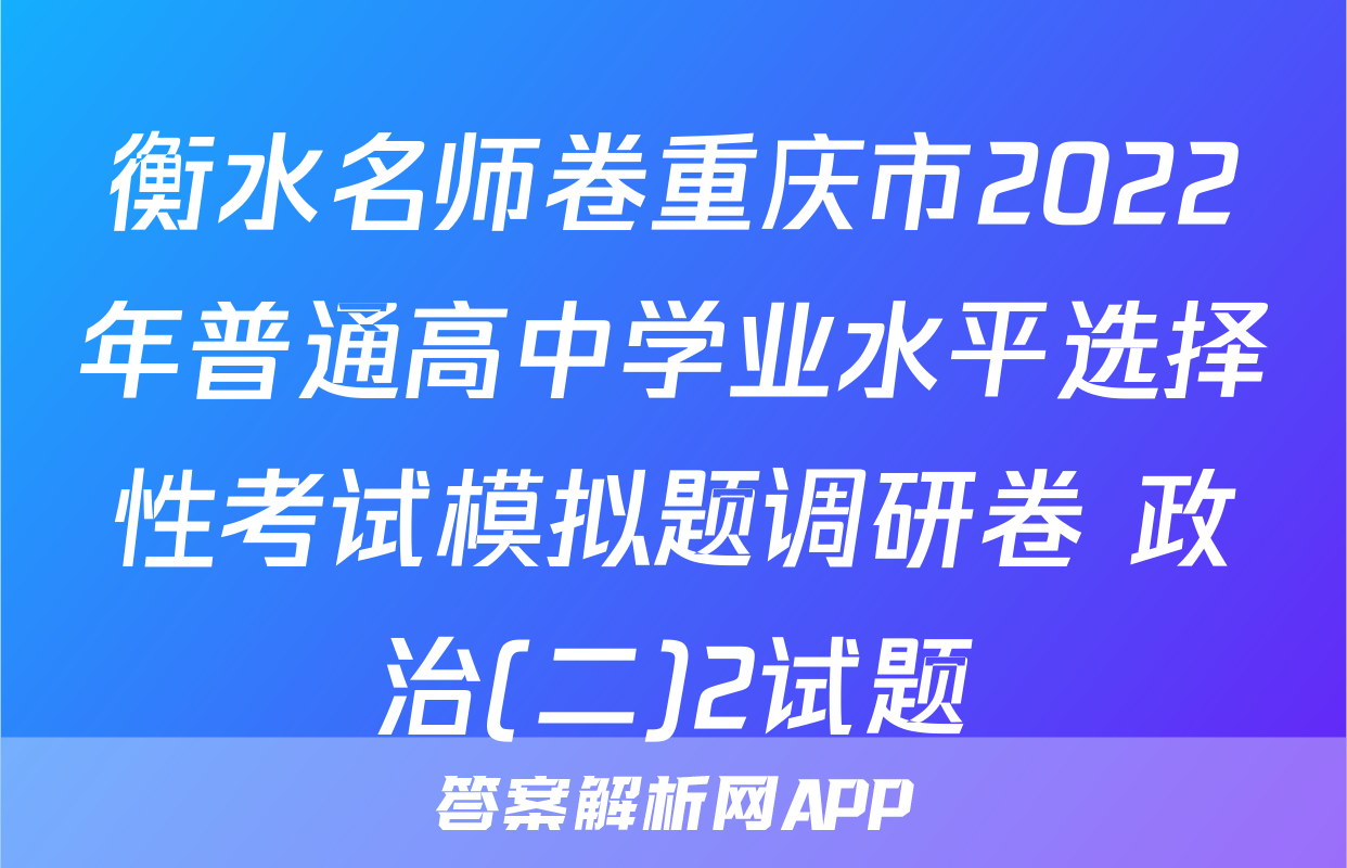 衡水名师卷重庆市2022年普通高中学业水平选择性考试模拟题调研卷 政治(二)2试题
