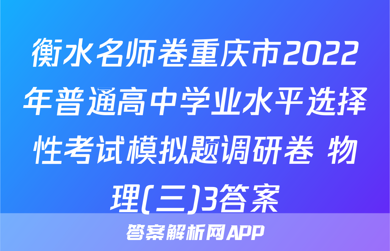 衡水名师卷重庆市2022年普通高中学业水平选择性考试模拟题调研卷 物理(三)3答案