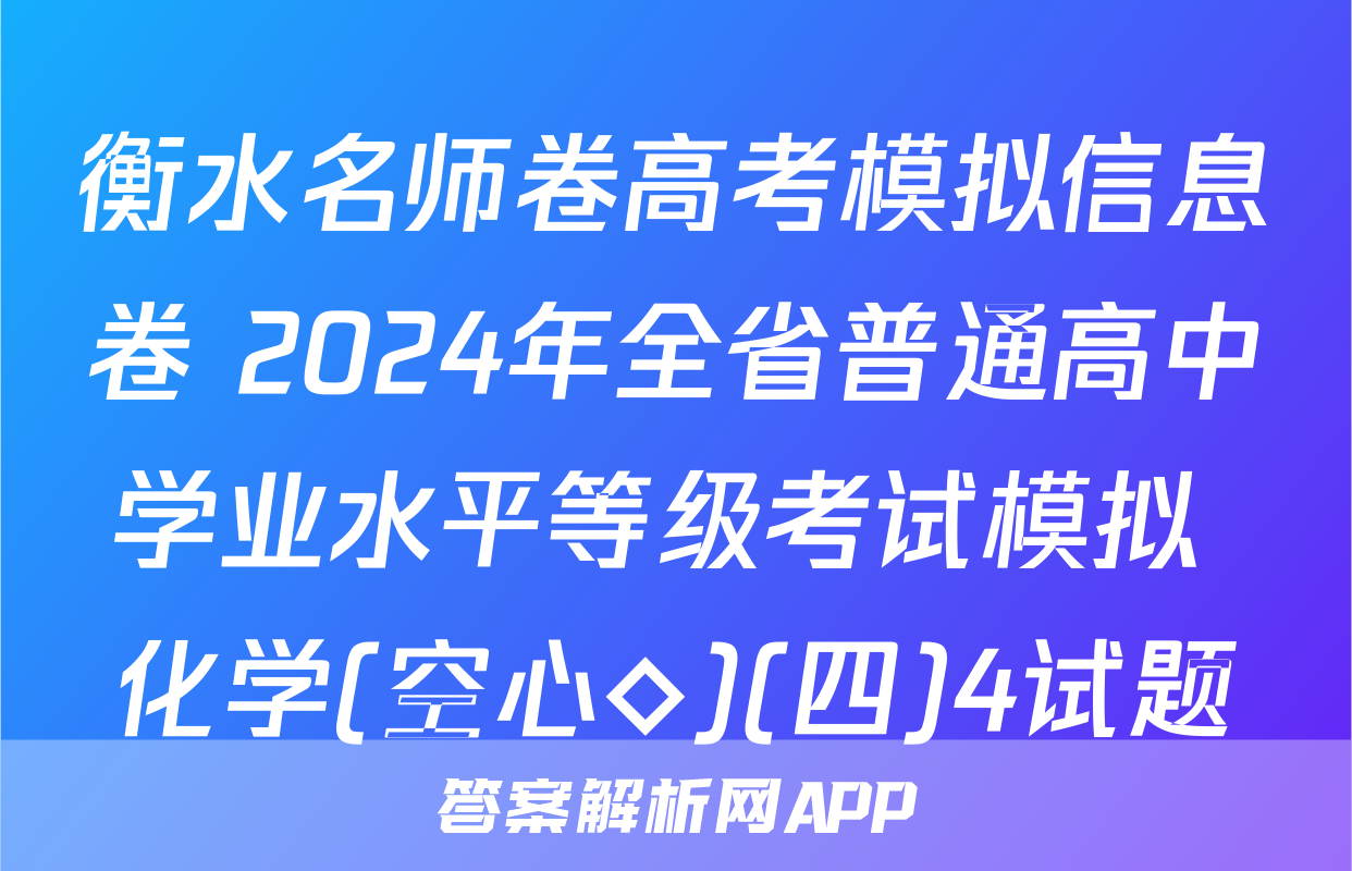 衡水名师卷高考模拟信息卷 2024年全省普通高中学业水平等级考试模拟 化学(空心◇)(四)4试题
